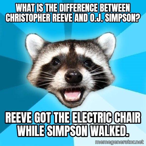 Lame Pun Coon meme: What is the difference between christopher reeve and o.j. simpson? / reeve got the electric chair while simpson walked.