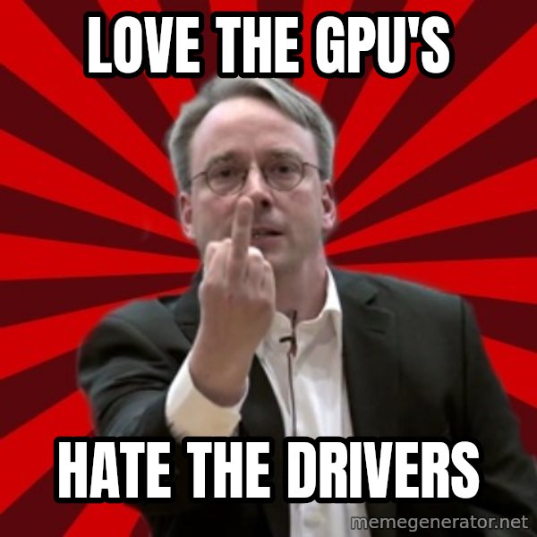 Angry Linus meme: Love the GPU's / Hate the drivers