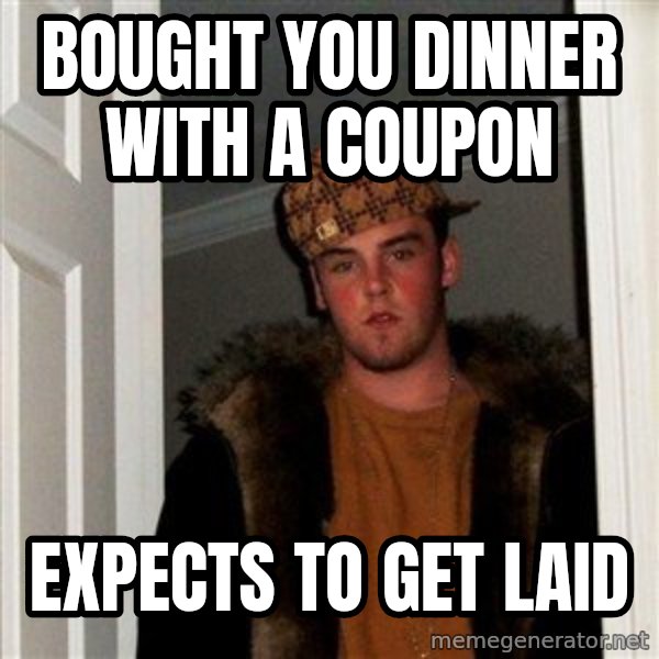 Scumbag Steve meme: Bought you dinner with a coupon / expects to get laid