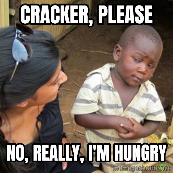 Skeptical 3rd World Kid meme: cracker, please / no, really, I'm hungry