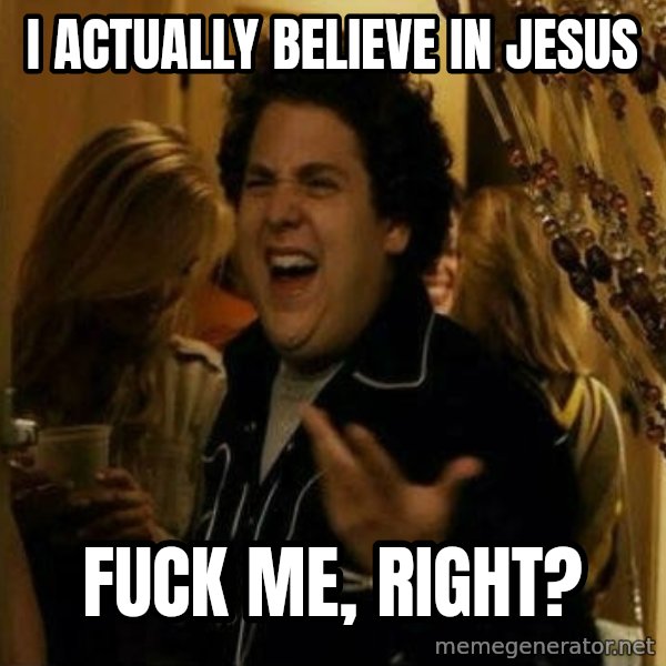 Fuck me right meme: i actually believe in jesus / fuck me, right?