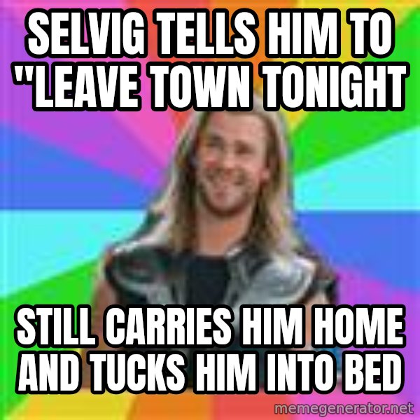 Overly Accepting Thor meme: Selvig tells him to "leave town tonight / still carries him home and tucks him into bed