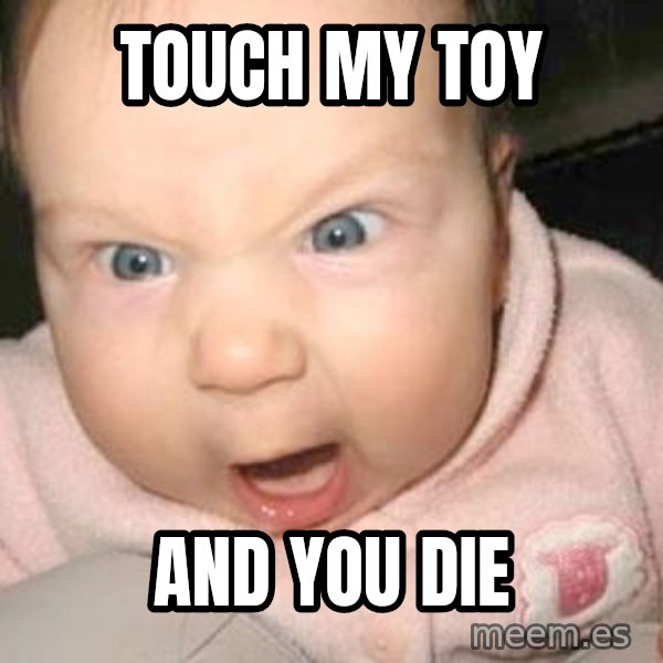 Angry baby meme: Touch my toy / and you die