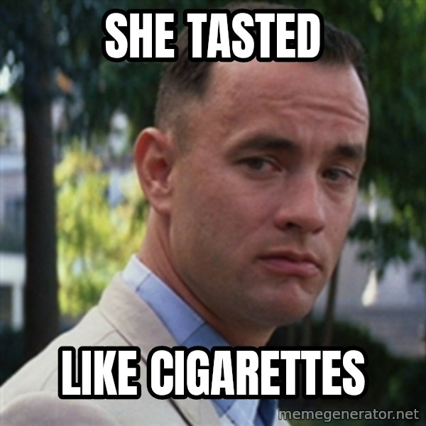 forrest gump meme: she tasted / like cigarettes