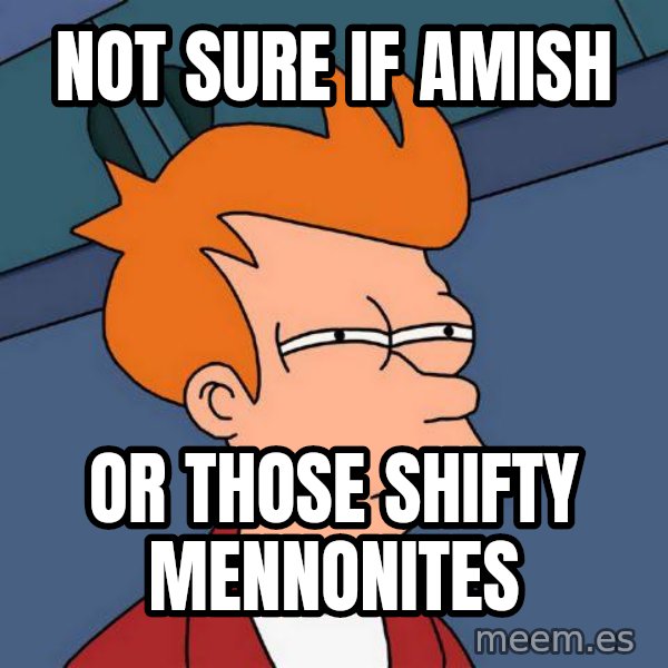 Futurama Fry meme: not sure if amish / or those shifty mennonites