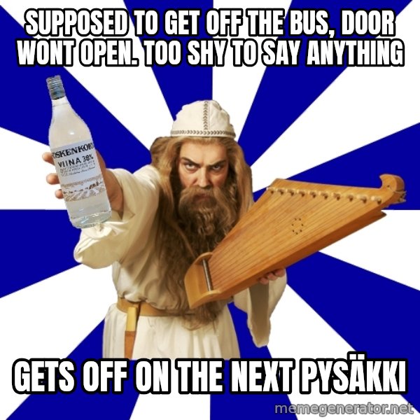 FinnishProblems meme: Supposed to get off the bus, DOOR WONT OPEN. too shy to say anything / gets off on the next Pysäkki