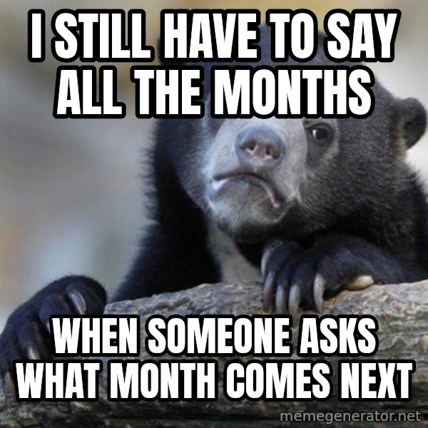 Confession Bear meme: i still have to say all the months / when someone asks what month comes next