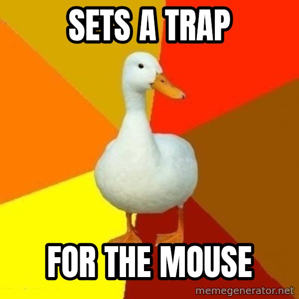 Technologically Impaired Duck meme: Sets a trap / for the mouse
