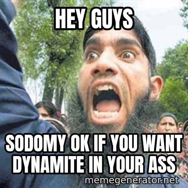 Angry Muslim Guy meme: hey guys / sodomy ok if you want dynamite in your ass