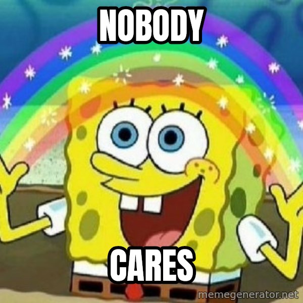 See? Nobody Cares meme: NOBODY / CARES