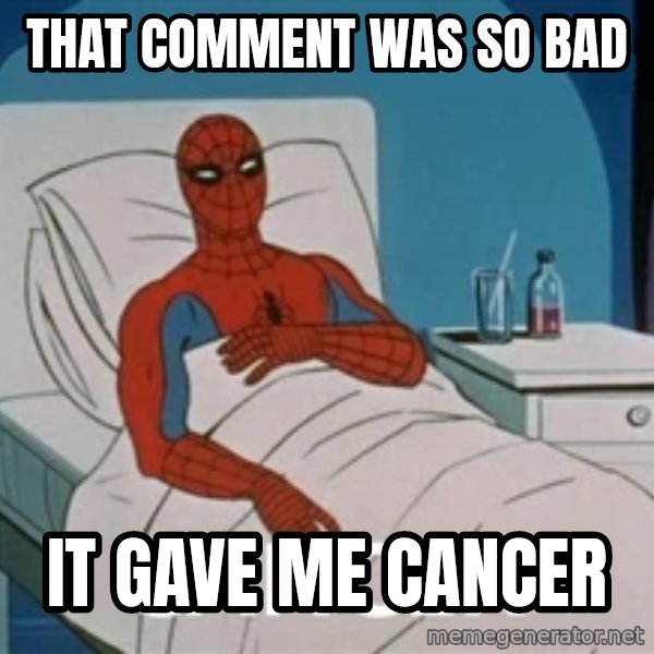 spiderman hospital meme: That comment was so bad / it gave me cancer