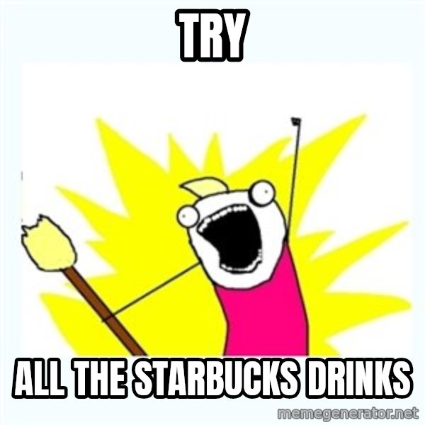 All the things meme: Try / all the starbucks drinks
