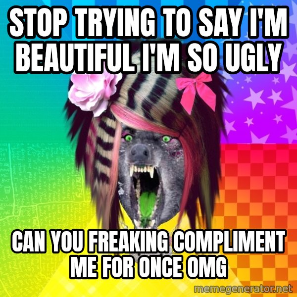 Insanity Scene Wolf meme: stop trying to say i'm beautiful i'm so ugly / can you freaking compliment me for once Omg