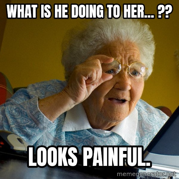 Internet Grandma Surprise meme: what is he doing to her... ?? / looks painful.