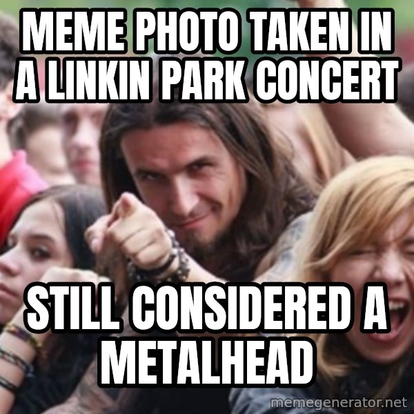 Ridiculously Photogenic Metalhead meme: MEME photo taken in a linkin park concert / still considered a metalhead