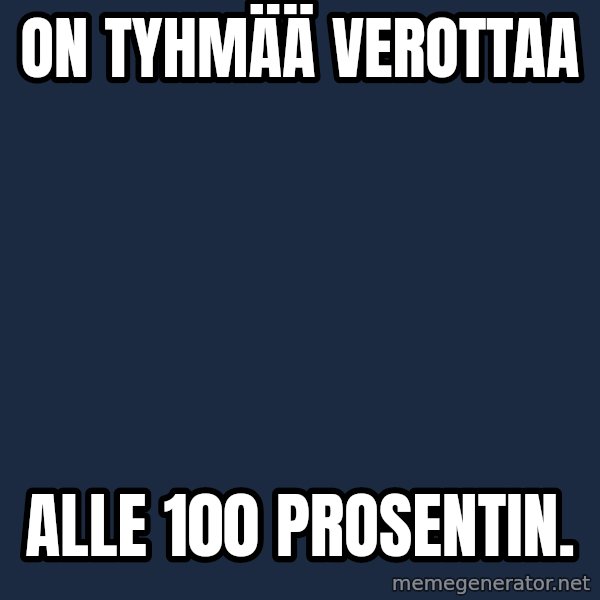 Katainen Perkele meme: On  tyhmää   verottaa / alle 100  prosentin.