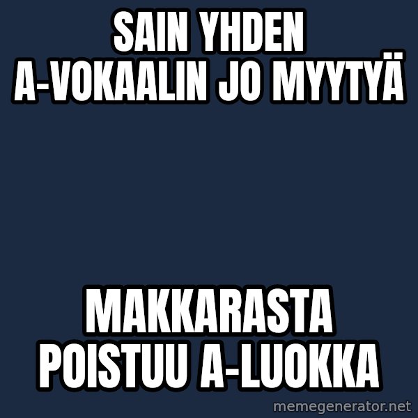 Katainen Perkele meme: Sain   yhden  A-vokaalin   jo  myytyä / Makkarasta      poistuu    A-luokka