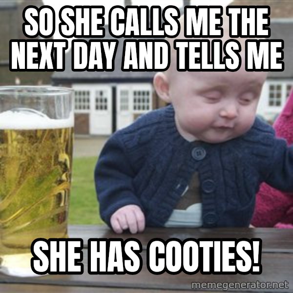 drunk baby 1 meme: so she calls me the next day and tells me / she has cooties!