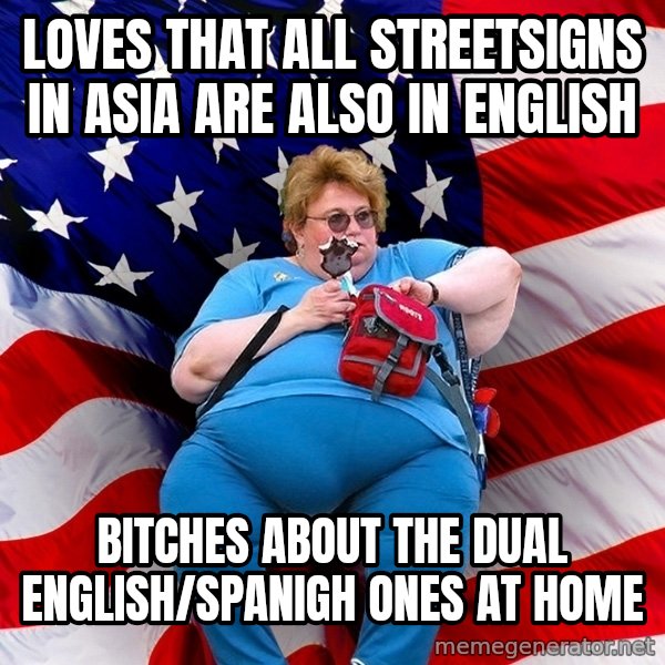 Obese American meme: loves that all streetsigns in asia are also in english / bitches about the dual english/spanigh ones at home