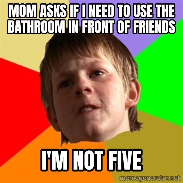 Angry School Boy meme: MoM ASKS IF I NEED TO USE THE BATHROOM IN FRONT OF FRIENDS / I'm not five