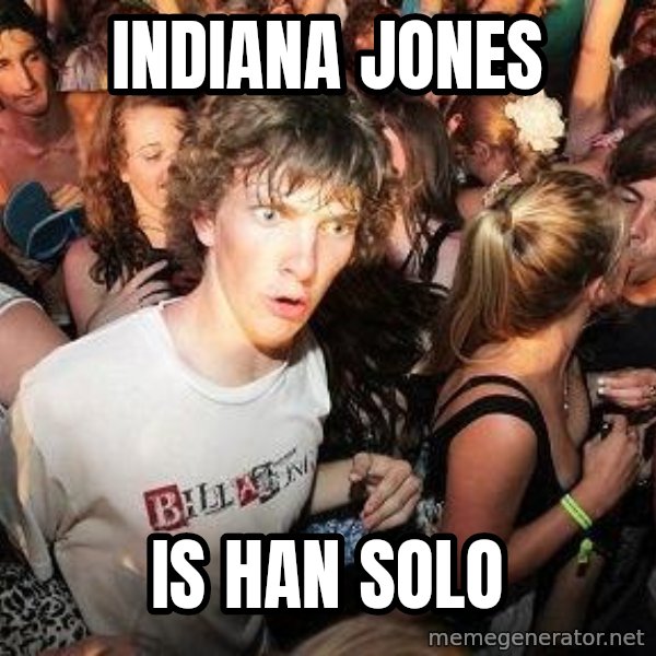 Sudden Realization Ralph meme: Indiana Jones / is han solo
