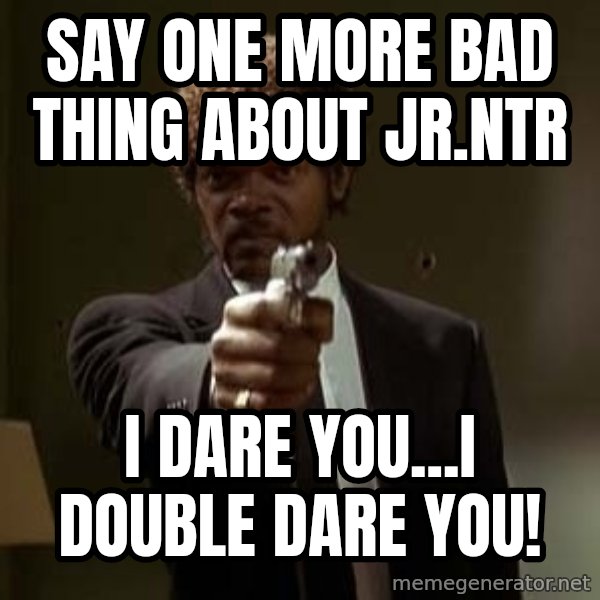 Jules Pulp Fiction meme: Say one more bad thing about Jr.Ntr / I dare you...I DOuble DARE you!