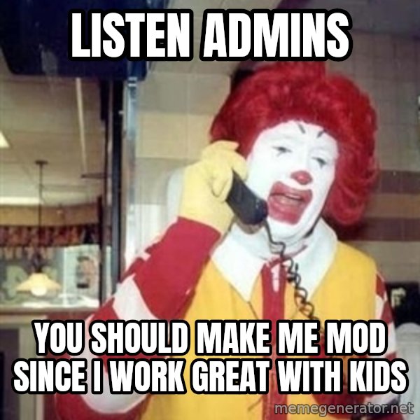 Ronald Mcdonald Call meme: listen admins / you should make me mod since i work great with kids