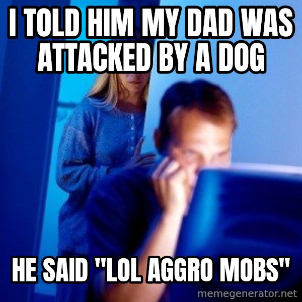 Internet Husband meme: I told him my dad was attacked by a dog / HE said "Lol aggro mobs"