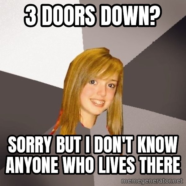 Musically Oblivious 8th Grader meme: 3 doors down? / sorry but i don't know anyone who lives there