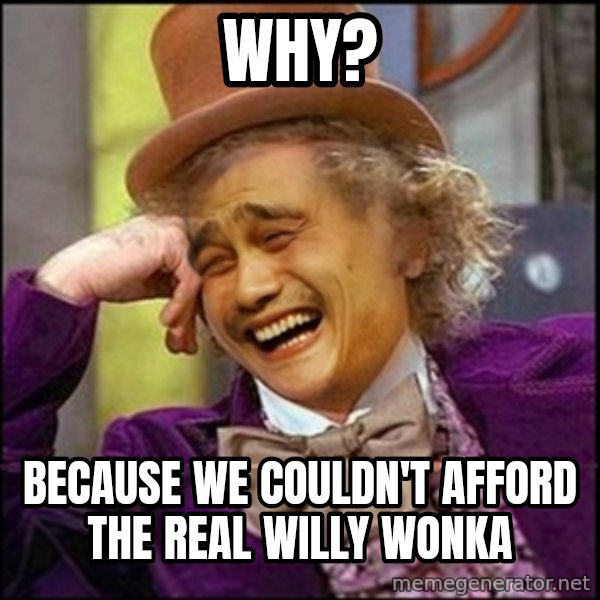 yaowonkaxd meme: Why? / Because we couldn't afford the real willy wonka