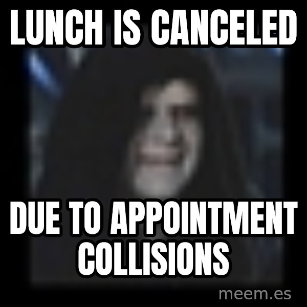 Emperor meme: Lunch is canceled / due to appointment collisions