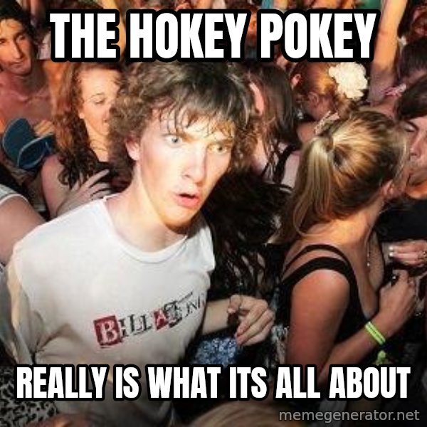 Sudden Realization Ralph meme: The hokey pokey / REALLY IS what its all about