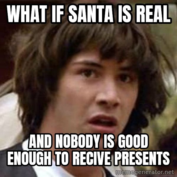 Conspiracy Keanu meme: what if santa is real / and nobody is good enough to recive presents