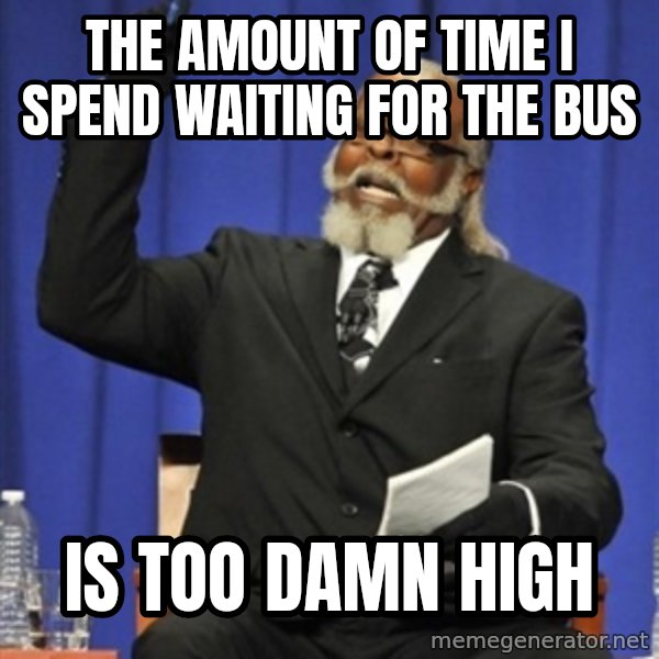 Rent Is Too Damn High meme: the amount of time i spend waiting for the bus / is too damn high