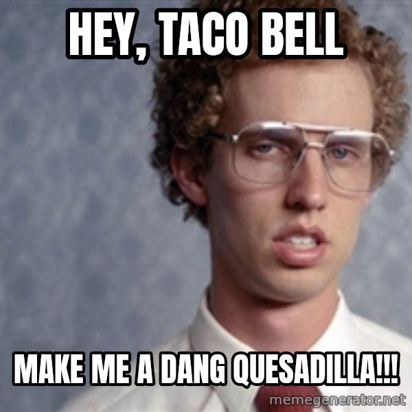 Napoleon Dynamite meme: Hey, taco bell / make me a dang Quesadilla!!!