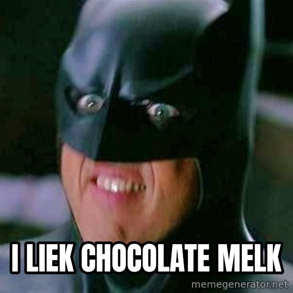 Goddamn Batman meme: I LIEK CHOCOLATE MELK
