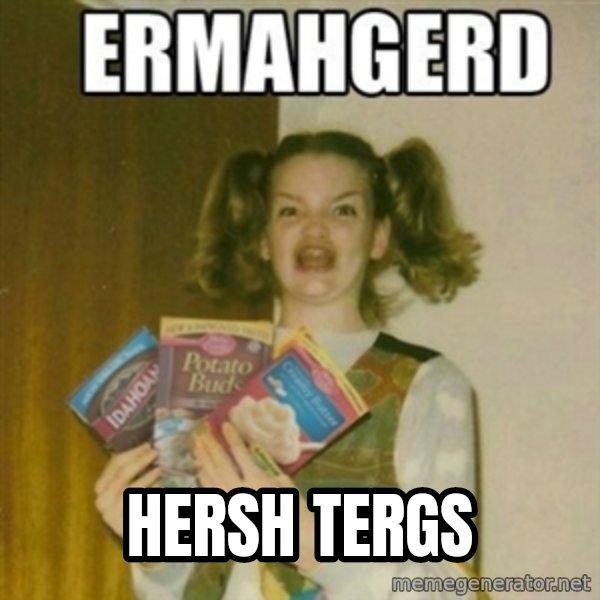 Ermahgerd meme: hersh tergs
