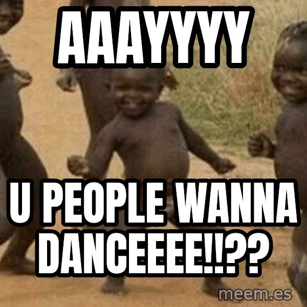 Success African Kid meme: aaayyyy / u people wanna danceeee!!??