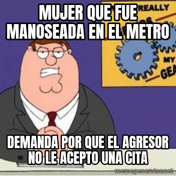Grinds My Gears Peter Griffin meme: mujer que fue manoseada en el metro / demanda por que el agresor no le acepto una cita