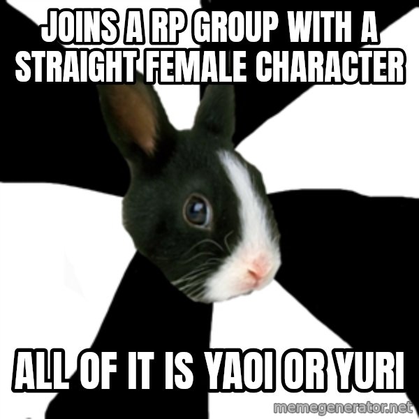 Roleplaying Rabbit meme: Joins a rp group with a straight female character / all of it is yaoi or yuri