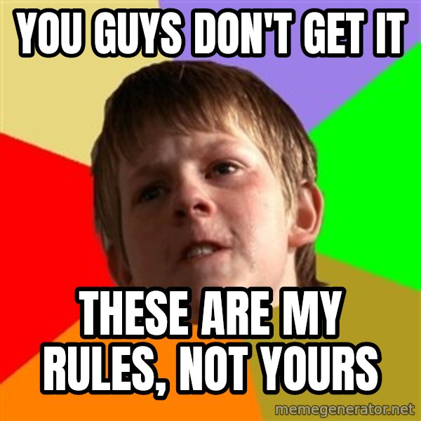 Angry School Boy meme: you guys don't get it / these are my rules, not yours