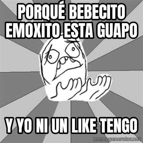 Whyyy??? meme: porqué bebecito emoxito esta guapo / y yo ni un like tengo