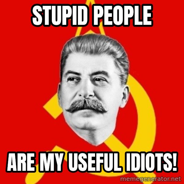 Stalin Says meme: stupid people / are my useful idiots!