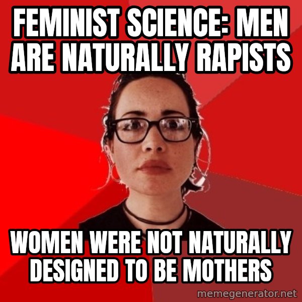 Liberal Douche Garofalo meme: Feminist science: men are naturally rapists / women were not naturally designed to be mothers