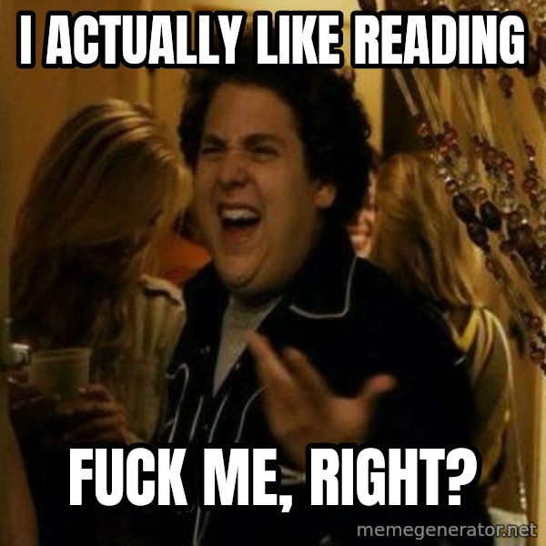 Fuck me right meme: I ACTUALLY LIKE READING / FUCK ME, RIGHT?
