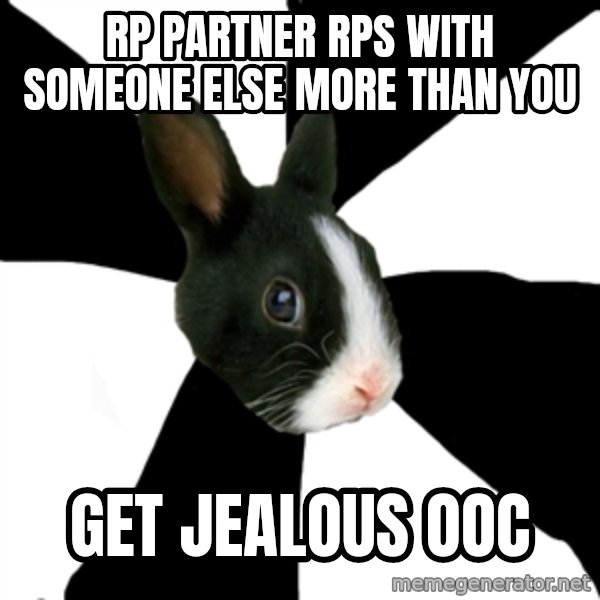 Roleplaying Rabbit meme: RP partner rps with someone else more than you / get jealous ooc