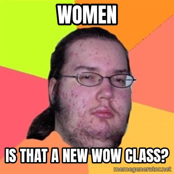 Butthurt Dweller meme: women / is that a new wow class?