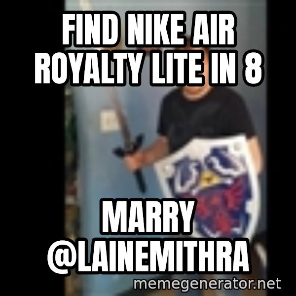 Internet White Knight meme: find Nike Air Royalty lite in 8 / Marry @LAINEMITHRA