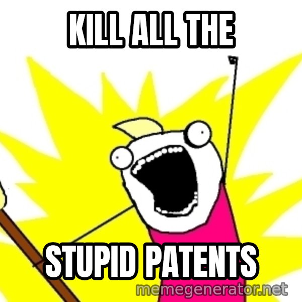 X ALL THE THINGS meme: Kill all the / stupid patents