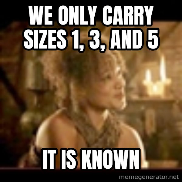 It Is Known Lady meme: We only carry sizes 1, 3, and 5 / it is known